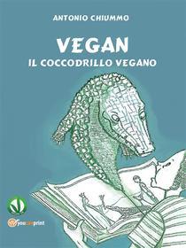 Ebook Vegan - Il coccodrillo vegano di Antonio Chiummo edito da Youcanprint Self-Publishing