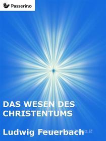 Ebook Das Wesen des Christentums di Ludwig Feuerbach edito da Passerino Editore