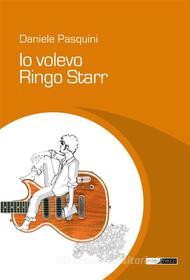 Ebook Io volevo Ringo Starr di Daniele Pasquini edito da Intermezzi Editore