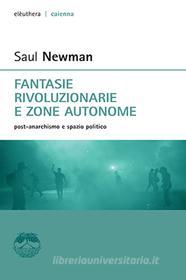 Ebook Fantasie rivoluzionarie e zone autonome. post anarchismo e spazio politico di Newman Saul edito da Eleuthera