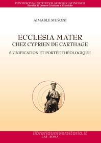 Ebook Ecclesia Mater chez Cyprien de Carthage di Aimable Musoni edito da Editrice LAS