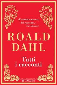 Ebook Tutti i racconti di Roald Dahl edito da Longanesi