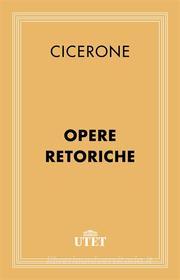 Ebook Opere retoriche di Cicerone edito da UTET
