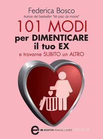 Ebook 101 modi per dimenticare il tuo ex e trovarne subito un altro di Federica Bosco edito da Newton Compton Editori