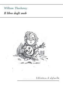 Libro Ebook Il libro degli snob di Thackeray William di Alphaville Edizioni Digitali