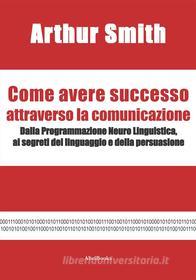 Ebook Come avere successo attraverso la comunicazione di Arthur Smith edito da Abel Books