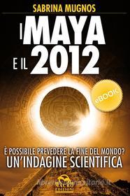 Ebook I Maya e il 2012 di Mugnos Sabrina edito da Gruppo Editoriale Macro