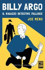 Ebook Billy Argo: il ragazzo detective fallisce di Meno Joe edito da Pidgin Edizioni