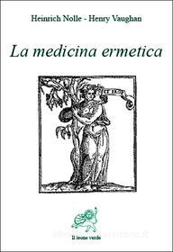Ebook La medicina ermetica di Heinrich Nolle - Henry Vaughan edito da Il Leone Verde Edizioni