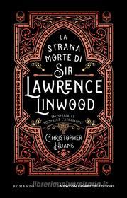 Ebook La strana morte di Sir Lawrence Linwood di Christopher Huang edito da Newton Compton Editori