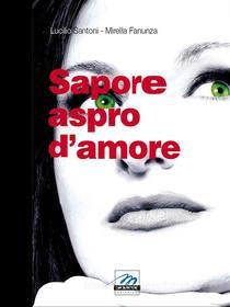 Ebook Sapore Aspro d&apos;Amore di Lucilio Santoni, Mirella Fanunza edito da Marte Editrice