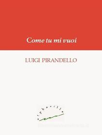 Libro Ebook Come tu mi vuoi di Luigi Pirandello di Alphaville Edizioni Digitali