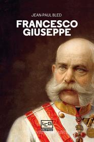 Ebook Francesco Giuseppe di Bled Jean-Paul edito da LEG Edizioni