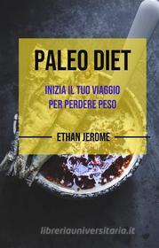 Ebook Paleo Dieta : Inizia Il Tuo Viaggio Per Perdere Peso di Ethan Jerome edito da Ethan Jerome