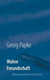 Ebook Wahre Freundschaft di Georg Papke edito da Books on Demand