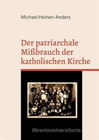 Ebook Der patriarchale Mißbrauch der katholischen Kirche di Michael Heinen-Anders edito da Books on Demand