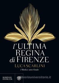 Ebook L'ultima regina di Firenze di Scarlini Luca edito da Bompiani