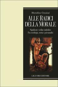 Ebook Alle radici della morale di Mariolina Graziosi edito da Liguori Editore