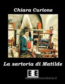 Ebook La sartoria di Matilde di Chiara Curione edito da Edizioni Esordienti E-book