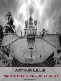 Ebook India in Primitive Christianity (Annotated) di Arthur Lillie edito da ePembaBooks