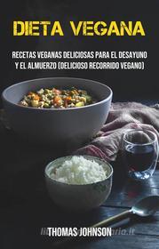 Ebook Dieta Vegana: Recetas Veganas Deliciosas Para El Desayuno Y El Almuerzo (Delicioso Recorrido Vegano) di Thomas Johnson edito da Thomas Johnson