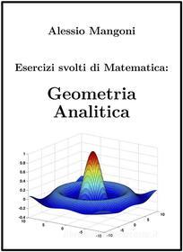 Ebook Esercizi svolti di Matematica: Geometria Analitica di Alessio Mangoni edito da Alessio Mangoni