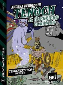 Ebook Tenoch, il guerriero giaguaro di Andrea Berneschi edito da Delos Digital