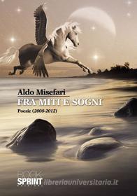 Ebook Fra miti e sogni di Aldo Misefari edito da Booksprint