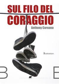 Ebook Sul filo del coraggio di Anthony Caruana edito da Bertoni editore