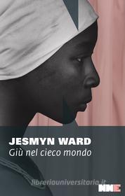 Ebook Giù nel cieco mondo di Ward Jesmyn edito da NN editore