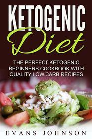 Ebook Ketogenic Diet: The Perfect Ketogenic Beginners Cookbook With Quality Low Carb Recipes di Evans Johnson edito da Emma Wilson