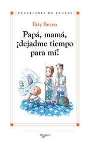 Ebook Papá, mamá, ¡dejadme tiempo para mi! di Etty Buzyn edito da De Vecchi Ediciones