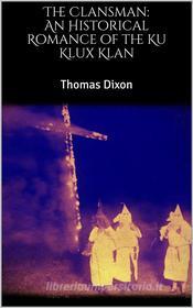 Ebook The Clansman: An Historical Romance of the Ku Klux Klan di Thomas Dixon edito da Skyline
