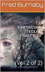 Ebook On Horseback Through Asia Minor, Volume 2 (of 2) di Mrs. Aubrey Le Blond edito da iOnlineShopping.com