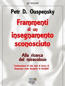 Ebook Frammenti di un insegnamento sconosciuto. Alla ricerca del miracoloso di Petr D. Ouspensky edito da KKIEN Publ. Int.