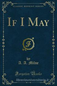 Ebook If I May di A. A. Milne edito da Forgotten Books