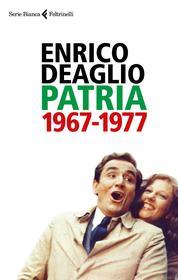 Ebook Patria 1967-1977 di Enrico Deaglio edito da Feltrinelli Editore