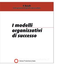 Ebook Modelli organizzativi di successo di Redazione Global Publishers edito da Global Publishers Italia