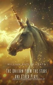 Ebook The Unicorn from the Stars and Other Plays di W.B. Yeats edito da Interactive Media