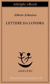 Ebook Lettere da Londra di Alberto Arbasino edito da Adelphi