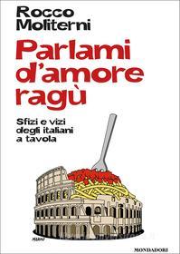Ebook Parlami d'amore ragù di Moliterni Rocco edito da Mondadori Libri Trade Electa