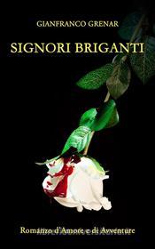 Ebook Signori Briganti - Romanzo d'amore e di avventure di Gianfranco Grenar edito da Gianfranco Grenar
