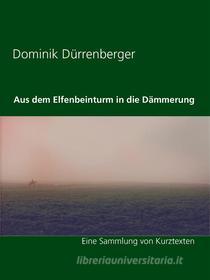 Ebook Aus dem Elfenbeinturm in die Dämmerung di Dominik Dürrenberger edito da Books on Demand
