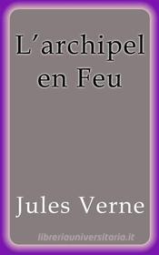 Ebook L'archipel en Feu di Jules Verne, Jules VERNE edito da Jules Verne