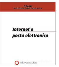 Ebook Internet e Posta elettronica di Redazione Global Publishers edito da Global Publishers Italia