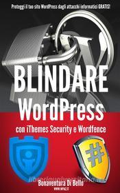 Ebook Blindare WordPress con iThemes Security e Wordfence di Bonaventura Di Bello edito da Bonaventura Di Bello