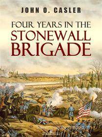Ebook Four Years in the Stonewall Brigade di John O. Casler edito da Arcadia Press