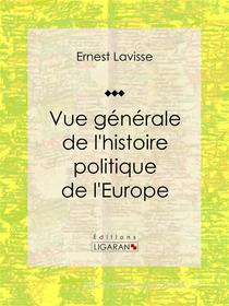 Ebook Vue générale de l&apos;histoire politique de l&apos;Europe di Ligaran, Ernest Lavisse edito da Ligaran