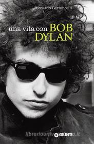 Ebook Una vita con Bob Dylan di Bertoncelli Riccardo edito da Giunti