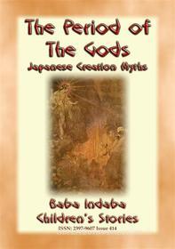 Ebook THE PERIOD OF THE GODS - Creation Myths from Ancient Japan di Anon E. Mouse, Narrated by Baba Indaba edito da Abela Publishing